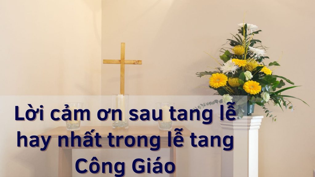 Tổng hợp 10 lời cảm ơn sau đám tang trên Zalo ý nghĩa nhất 3 lời cảm tạ sau đám tang trên Zalo cho gia đình theo đạo công giáo